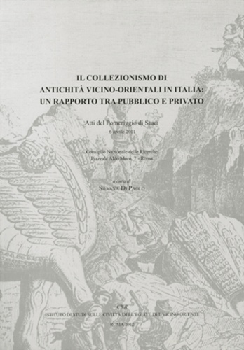 Silvana Di Paolo - Il collezionismo di antichità vicino-orientali in Italia: un rapporto tra pubblico e privato - Atti del Pomeriggio di Studi, 6 aprile 2011.
