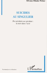 Suicides Au Singulier. Du Suicidaire Au Suicidant : La Mort Dans L'Acte