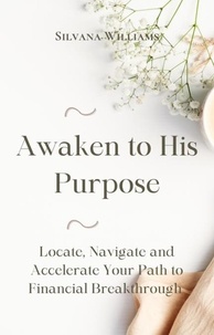  Silvana Williams - Awaken to His Purpose: Locate, Navigate and Accelerate Your Path to Financial Breakthrough.