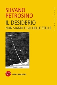 Silvano Petrosino - Il desiderio - Non siamo figli delle stelle.