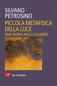 Silvano Petrosino - Piccola metafisica della luce - Una teoria dello sguardo.