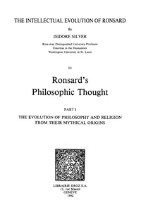 The Intellectual Evolution of Ronsard. Tome III, Ronsard's Philosophic Thought. Part 1, The Evolution of Philosophy and Religion from their Mythical Origins