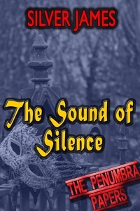  Silver James - The Sound of Silence - The Penumbra Papers, #4.
