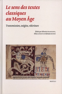 Silverio Franzoni et Elisa Lonati - Le sens des textes classiques au Moyen Age - Transmission, exégèse, réécriture.