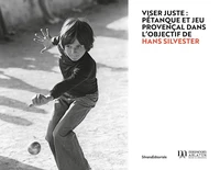 Viser juste : pétanque et jeu provençal dans l'objectif de Hans Silvester