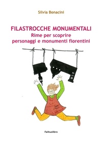 Silvia Bonacini - Filastrocche monumentali - Rime per scoprire personaggi e monumenti fiorentini.