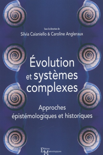 Silvia Caianiello et Caroline Angleraux - Evolution et systèmes complexes - Approches épistémologiques et historiques.
