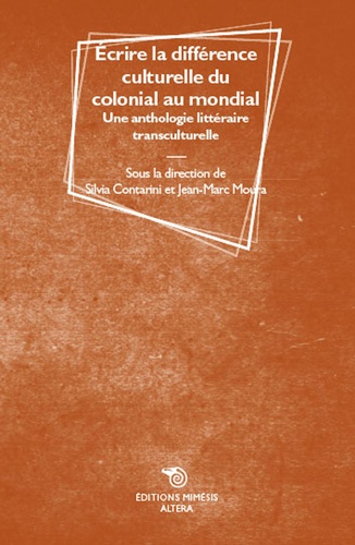 Silvia Contarini et Jean-Marc Moura - Ecrire la différence culturelle du colonial au mondial - Une anthologie littéraire transculturelle.