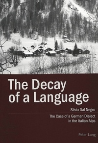 Silvia Dal Negro - The Decay of a Language - The Case of a German Dialect in the Italian Alps.
