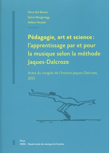 Pédagogie, art et science : l'apprentissage par et pour la musique selon la méthode Jaques-Dalcroze. Actes du congrès de l'Institut Jaques-Dalcroze, 2015