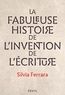 Silvia Ferrara - La fabuleuse histoire de l'invention de l'écriture.