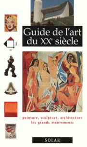 Silvia Ferrari - Guide De L'Art Du Xxe Siecle. Peinture, Sculpture, Architecture, Les Grands Mouvements.