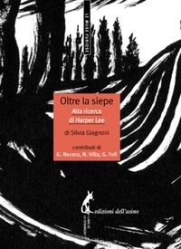 Silvia Giagnoni et Gigliola Nocera - Oltre la siepe. Alla ricerca di Harper Lee.