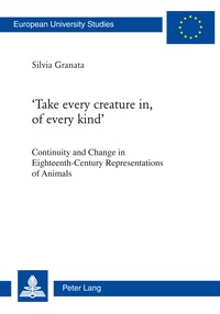 Silvia Granata - ‘Take every creature in, of every kind’ - Continuity and Change in Eighteenth-Century Representations of Animals.