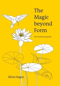 Silvia Hagen - The Magic beyond Form - Eine Entdeckungsreise.