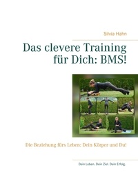 Silvia Hahn - Das clevere Training für Dich: BMS! - Die Beziehung fürs Leben: Dein Körper und Du!.