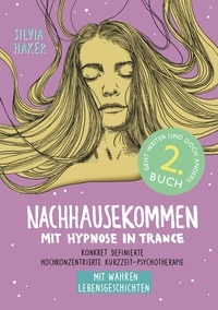 Silvia Haker - Nachhausekommen mit Hypnose in Trance, 2. Buch - Konkret definierte hochkonzentrierte Kurzzeit-Psychotherapie.