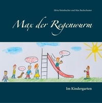 Silvia Heimbucher et Max Bachschuster - Max der Regenwurm - Im Kindergarten.