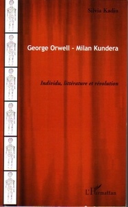 Silvia Kadiu - George Orwell - Milan Kundera - Individu, littérature et révolution.