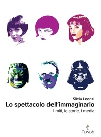 Silvia Leonzi - Lo spettacolo dell'immaginario. I miti, le storie, i media.