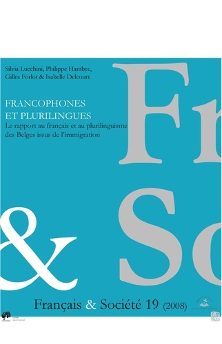 Silvia Lucchini - Français & Société N° 19 : Francophones et plurilingues : le rapport au français et au plurilinguisme des Belges issus de l'immigration.