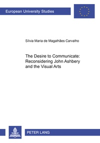 Silvia maria Magalhaes carvalho - The Desire to Communicate: Reconsidering John Ashbery and the Visual Arts.