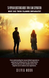 25 Popular Questions About Separation: Why Do Twin Flames Separate?