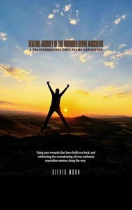Healing Journey of the Wounded Divine Masculine: A Transformative Twin Flame Experience