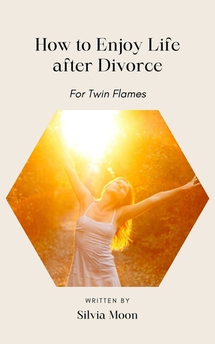  Silvia Moon - How to enjoy life after a Divorce - Married Twin Flames.
