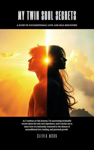 My Twin Soul Secrets: A Path to Unconditional Love and Self-Discovery
