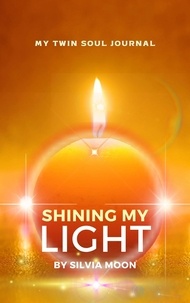 Silvia Moon - Shining My Light - Twin Flame Lessons, #1.