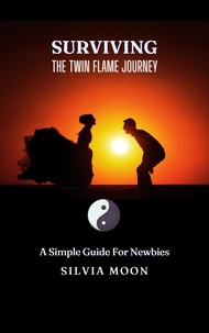  Silvia Moon - Surviving the Twin Flame Journey: A Simple Guide For Newbies - Twin Flame Union.