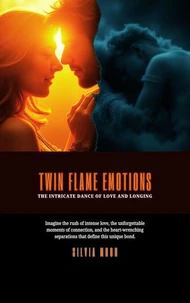 Twin Flame Emotions: The Intricate Dance of Love and Longing