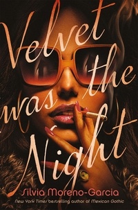 Silvia Moreno-Garcia - Velvet was the Night - the stunning new noir thriller by the bestselling author of Mexican Gothic.