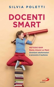 Silvia Poletti - Docenti Smart - Metodo BAM – Basta Alzare Le Mani. Diventare eduformatori e prevenire il bullismo..