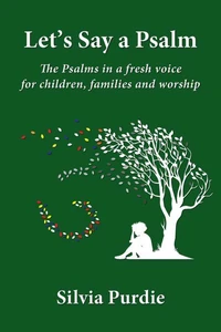 Let’s Say a Psalm: The Psalms in a Fresh Voice for Children, Families and Worship