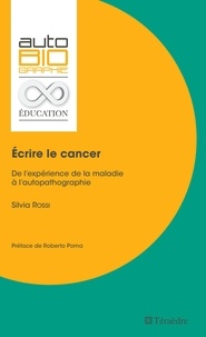 Silvia Rossi - Ecrire le cancer - De l'expérience de la maladie à l'autopathographie.