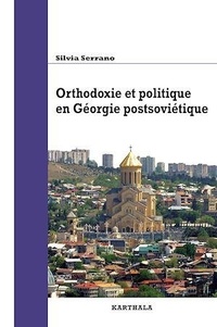 Silvia Serrano - Orthodoxie et politique en Géorgie postsoviétique.