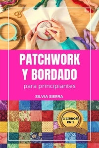  Silvia Sierra - 2 libros en 1: Patchwork y bordado para principiantes.