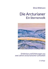 Silvia Widmann - Die Arcturianer - Ein Sternenvolk - Erlebnisse und Erfahrungen aus 2 Jahren arcturianischer Lichtarbeit.