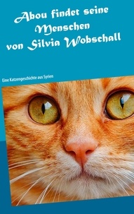 Silvia Wobschall - Abou findet seine Menschen - Eine Katzengeschichte aus Syrien.