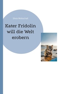 Silvia Wobschall - Kater Fridolin - die Welt erobern.