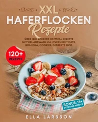 Haferflocken Rezepte – Über 120 leckere Oatmeal Gerichte für die ganze Familie