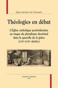 Télécharger le format ebook pdb Théologies en débat  - L’Eglise catholique posttridentine au risque du pluralisme doctrinal dans la querelle de la grâce