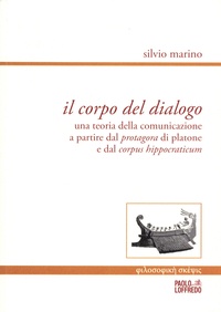 Silvio Marino - Il corpo del dialogo - Una teoria della comunicazione a partire dal protagora di platone e dal corpus hippocraticum.