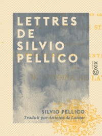 Silvio Pellico et Antoine De Latour - Lettres de Silvio Pellico.