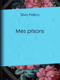 Silvio Pellico et Francisque Reynard - Mes prisons.