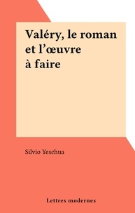 Silvio Yeschua - Valéry, le roman et l'œuvre à faire.
