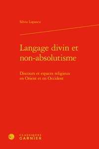 Silviu Lupascu - Langage divin et non-absolutisme - Discours et espaces religieux en Orient et en Occident.