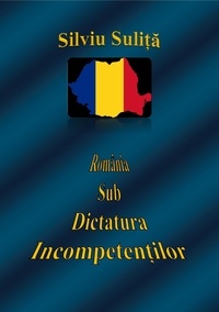  Silviu Suliță - România Sub Dictatura Incompetenților.